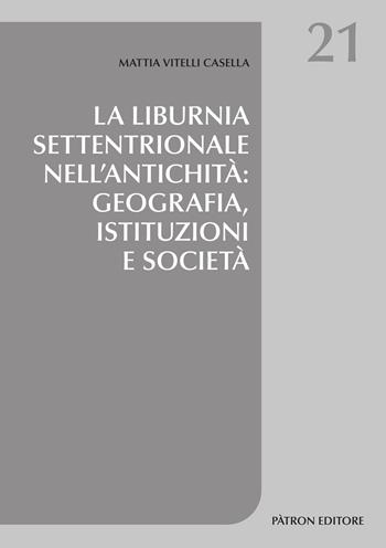 La Liburnia settentrionale nell'antichità: geografia, istituzioni e società - Mattia Vitelli Casella - Libro Pàtron 2021, Studi di storia | Libraccio.it