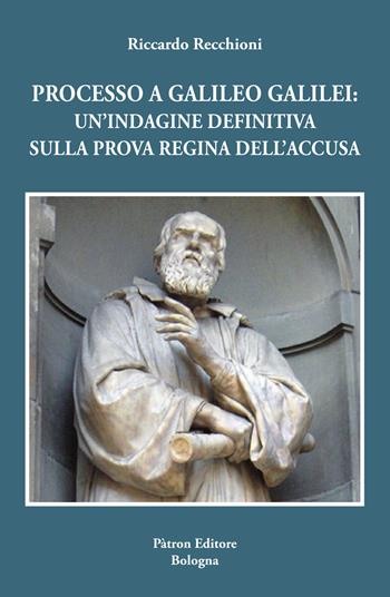 Processo a Galileo Galilei. Un'indagine definitiva sulla prova regina dell'accusa - Riccardo Recchioni - Libro Pàtron 2021 | Libraccio.it