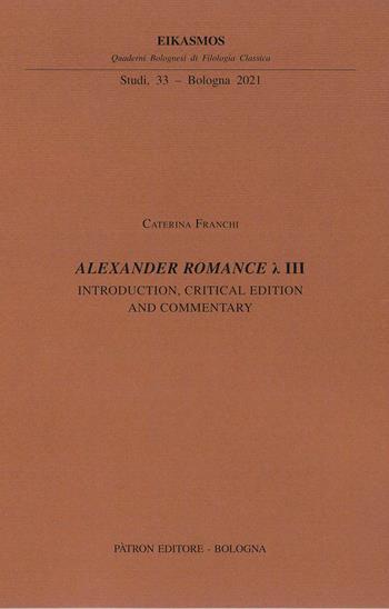 Alexander Romance Lambda III. Introduction, critical edition and commentary  - Libro Pàtron 2022, Eikasmos. Studi | Libraccio.it