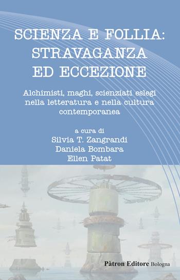 Scienza e follia: stravaganza ed eccezione. Alchimisti, maghi, scienziati eslegi nella letteratura e nella cultura contemporanea  - Libro Pàtron 2022, Letteraria | Libraccio.it
