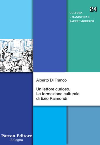 Un lettore curioso. La formazione culturale di Ezio Raimondi - Alberto Di Franco - Libro Pàtron 2022, Cultura umanistica e saperi moderni | Libraccio.it