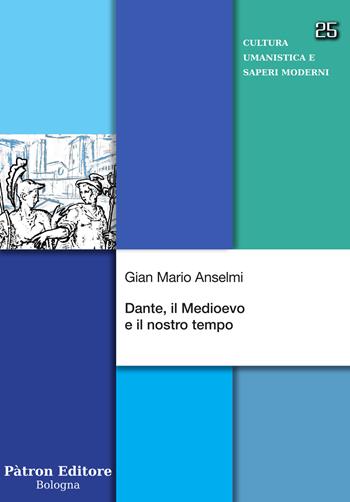 Dante, il Medioevo e il nostro tempo - Gian Mario Anselmi - Libro Pàtron 2022, Cultura umanistica e saperi moderni | Libraccio.it