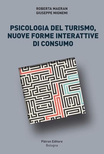 Psicologia del turismo, nuove forme interattive di consumo - Roberta Maeran, Giuseppe Mignemi - Libro Pàtron 2022 | Libraccio.it