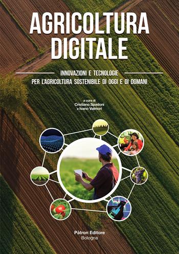 Agricoltura digitale. Innovazioni e tecnologie per l'agricoltura sostenibile di oggi e di domani  - Libro Pàtron 2023 | Libraccio.it