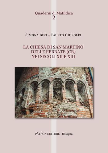 La chiesa di San Martino delle Ferrate (CR) nei secoli XII e XIII - Simona Bini, Fausto Ghisolfi - Libro Pàtron 2022, Quaderni di Matildica | Libraccio.it