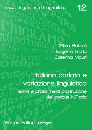 Italiano parlato e variazione linguistica. Teoria e prassi nella costruzione del corpus KIParla - Silvia Ballarè, Eugenio Goria, Caterina Mauri - Libro Pàtron 2022, Linguistica e linguistiche | Libraccio.it