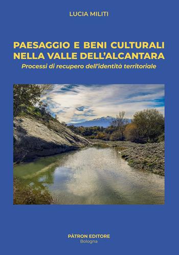 Paesaggio e beni culturali nella valle dell'Alcantara. Processi di recupero dell'identità territoriale. Con mappa a colori - Lucia Militi - Libro Pàtron 2023 | Libraccio.it
