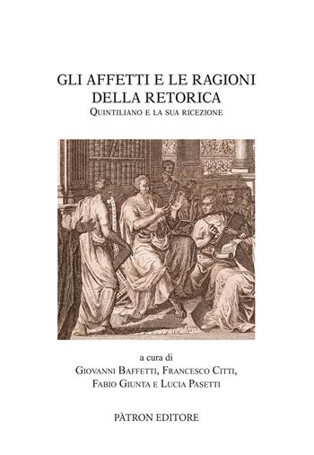 Gli affetti e le ragioni della retorica. Quintiliano e la sua ricezione  - Libro Pàtron 2022, Testi e man. insegnamento univ. del lat. | Libraccio.it