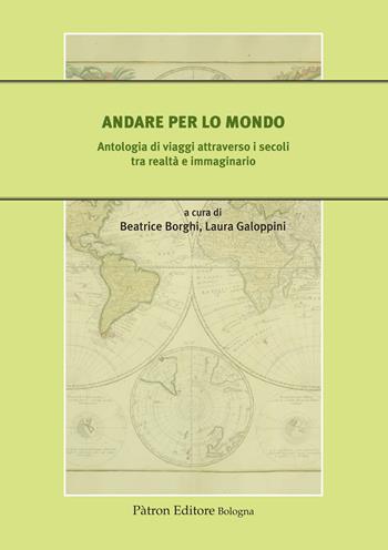 Andare per lo mondo. Antologia di viaggi attraverso i secoli tra realtà e immaginario - Laura Galoppini - Libro Pàtron 2022, Il medioevo. Contesti, comunità, incontri | Libraccio.it
