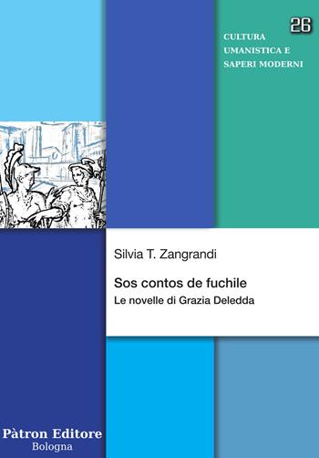 Sos contos de fuchile. Le novelle di Grazia Deledda - Silvia T. Zangrandi - Libro Pàtron 2022, Cultura umanistica e saperi moderni | Libraccio.it