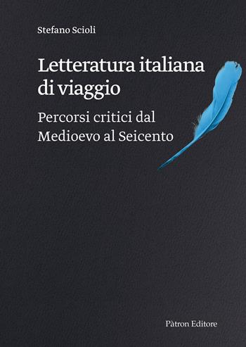 Letteratura italiana di viaggio. Percorsi critici dal Medioevo al Seicento - Stefano Scioli - Libro Pàtron 2024 | Libraccio.it