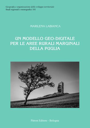 Un modello geo-digitale per le aree rurali marginali della Puglia - Marilena Labianca - Libro Pàtron 2023, Geografia dello sviluppo territoriale | Libraccio.it