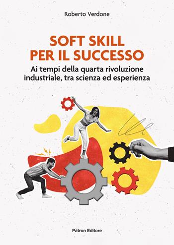 Soft Skill per il successo. Ai tempi della quarta rivoluzione industriale, tra scienza ed esperienza - Roberto Verdone - Libro Pàtron 2024 | Libraccio.it