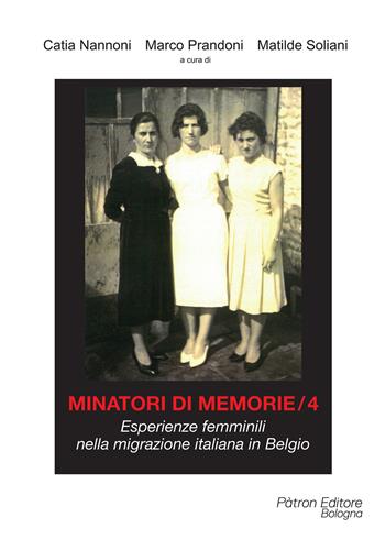 Minatori di memorie. Vol. 4: Esperienze femminili nella migrazione italiana in Belgio  - Libro Pàtron 2024 | Libraccio.it