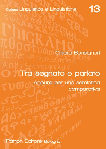 Tra segnato e parlato. Appunti per una semiotica comparativa - Chiara Bonsignori - Libro Pàtron 2025, Linguistica e linguistiche | Libraccio.it