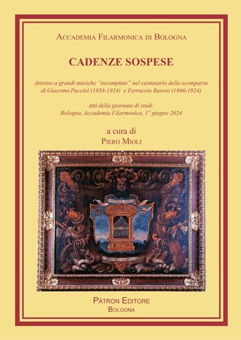 Cadenze sospese. Attorno a grandi musiche «incompiute» nel centenario della scomparsa di G. Puccini e F. Busoni (Atti della giornata di studi: Bologna, Accademia Filarmonica, 1° giugno 2024)  - Libro Pàtron 2025, Libreria filarmonica | Libraccio.it