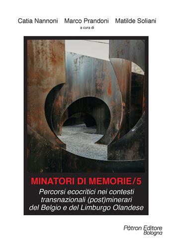 Minatori di memorie. Vol. 5: Percorsi ecocritici nei contesti transnazionali (post)minerari del Belgio e del Limburgo Olandese  - Libro Pàtron 2025 | Libraccio.it