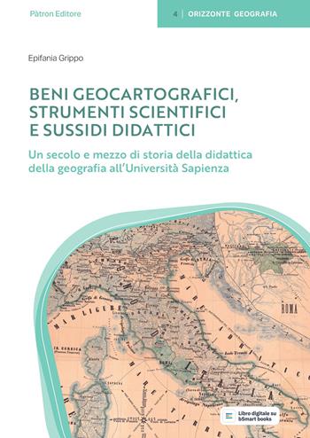 Beni geocartografici. Strumenti scientifici e sussidi didattici. Un secolo e mezzo di storia della didattica della geografia all'Università Sapienza - Epifania Grippo - Libro Pàtron 2025, Orizzonte geografia | Libraccio.it