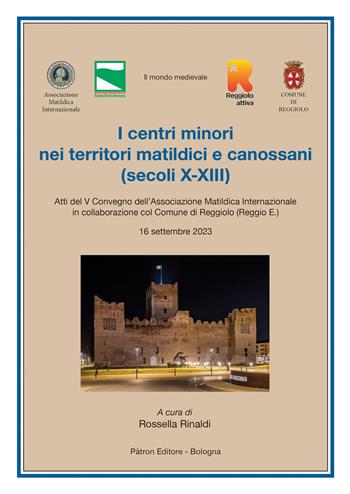 I centri minori nei territori matildici e canossani (secoli X-XIII)ù. Atti del V Convegno dell'Associazione Matildica Internazionale (16 settembre 2023)  - Libro Pàtron 2025, Il mondo medievale. Studi storia storiog. | Libraccio.it