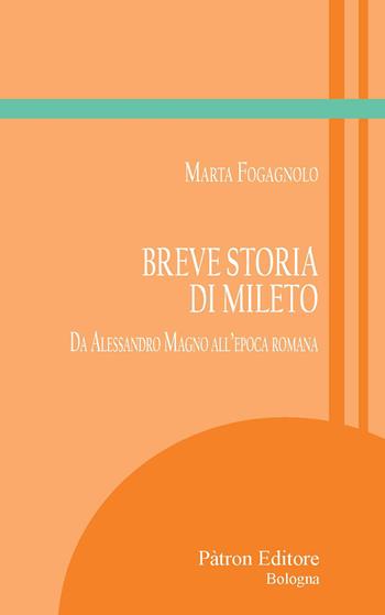 Breve storia di Mileto. Da Alessandro Magno all'epoca romana - Marta Fogagnolo - Libro Pàtron 2025, Itinerari di storia antica | Libraccio.it