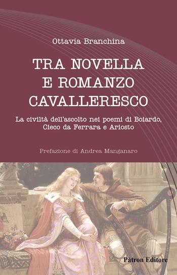 Tra novella e romanzo cavalleresco. La civiltà dell'ascolto nei poemi di Boiardo, Cieco da Ferrara e Ariosto - Ottavia Branchina - Libro Pàtron 2025, Letteraria | Libraccio.it