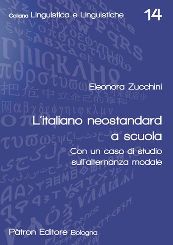 L'italiano neostandard a scuola. Con un caso di studio sull'alternanza modale - Eleonora Zucchini - Libro Pàtron 2025, Linguistica e linguistiche | Libraccio.it
