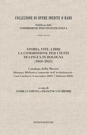 Storia, vite, libri. La commissione per i testi di lingua in Bologna (1860-2025). Catalogo della mostra (Bologna, 4 novembre 2025-7 febbraio 2026)
