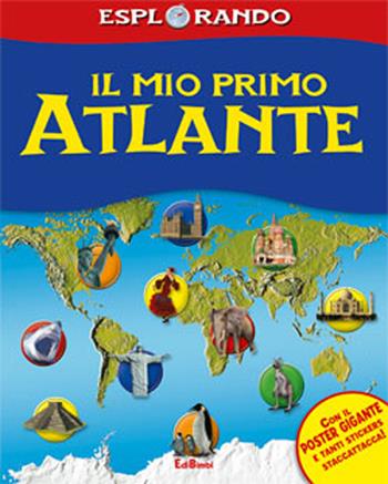 Il mio primo atlante. Con adesivi. Ediz. illustrata  - Libro Edibimbi 2011, Esplorando | Libraccio.it