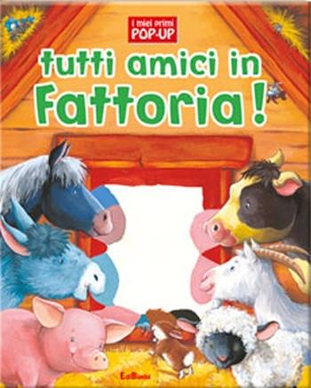 Tutti amici in fattoria  - Libro Edibimbi 2011, I miei primi pop-up | Libraccio.it