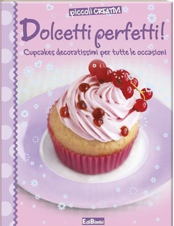 Dolcetti perfetti  - Libro Edibimbi 2016, Piccoli creativi | Libraccio.it