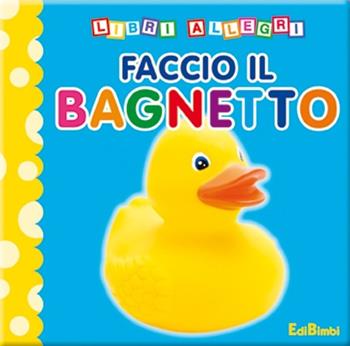 Faccio il bagnetto. Ediz. illustrata  - Libro Edibimbi 2012, Libri allegri | Libraccio.it