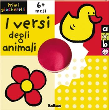 I versi degli animali. Primi giocherelli. Ediz. illustrata  - Libro Edibimbi 2013 | Libraccio.it