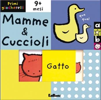 Mamme & cuccioli. Primi giocherelli. Ediz. illustrata  - Libro Edibimbi 2013 | Libraccio.it