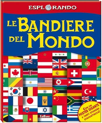 Le bandiere del mondo. Con adesivi. Con poster. Ediz. illustrata  - Libro Edibimbi 2013, Esplorando | Libraccio.it