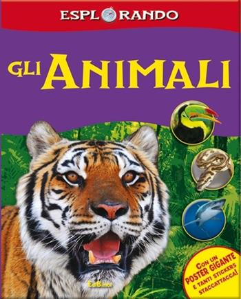 Gli animali. Con adesivi. Con poster. Ediz. illustrata  - Libro Edibimbi 2013, Esplorando | Libraccio.it