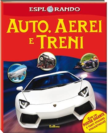 Auto, aerei, treni. Con adesivi. Con poster. Ediz. illustrata  - Libro Edibimbi 2013, Esplorando | Libraccio.it