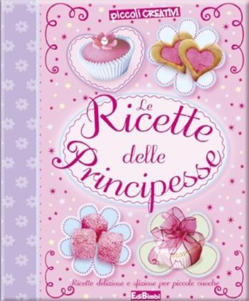 Le ricette delle principesse. Ediz. illustrata  - Libro Edibimbi 2016, Piccoli creativi | Libraccio.it