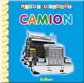 Camion. Ediz. illustrata  - Libro Edibimbi 2013, Libri allegri | Libraccio.it