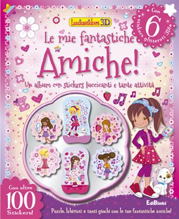 Le mie fantastiche amiche! Luccicastickers 3D. Con adesivi. Ediz. illustrata  - Libro Edibimbi 2014 | Libraccio.it