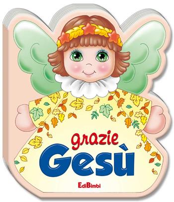 Grazie Gesù. Ediz. illustrata  - Libro Edibimbi 2016, Preghierine | Libraccio.it