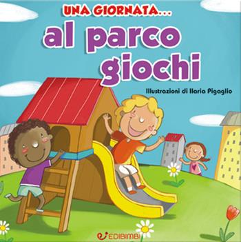 Una giornata... al parco giochi. Ediz. illustrata - Ilaria Pigaglio - Libro Edibimbi 2017 | Libraccio.it