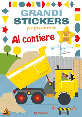 Al cantiere. Grandi stickers per piccole mani. Con adesivi. Ediz. illustrata  - Libro Edibimbi 2017 | Libraccio.it