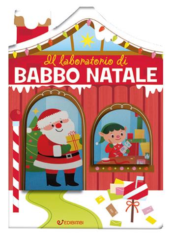 Il laboratorio di Babbo Natale. Casette di Natale. Ediz. a colori  - Libro Edibimbi 2017 | Libraccio.it