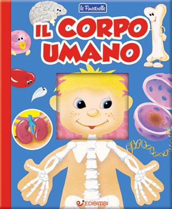 Il corpo umano. Finestrelle. Ediz. a colori  - Libro Edibimbi 2018, Le finestrelle | Libraccio.it