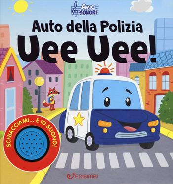 Auto della polizia uee uee! Amici sonori. Ediz. a colori - Christos Skaltsas - Libro Edibimbi 2018 | Libraccio.it
