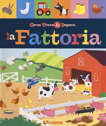 La fattoria. Cerca trova & impara. Ediz. a colori - Libby Walden - Libro Edibimbi 2018 | Libraccio.it
