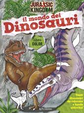 Il mondo dei dinosauri. Color. Jurassic Kingdom. Ediz. a colori