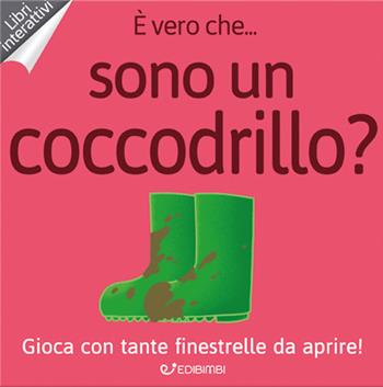 È vero che... sono un coccodrillo? Ediz. a colori  - Libro Edibimbi 2018 | Libraccio.it