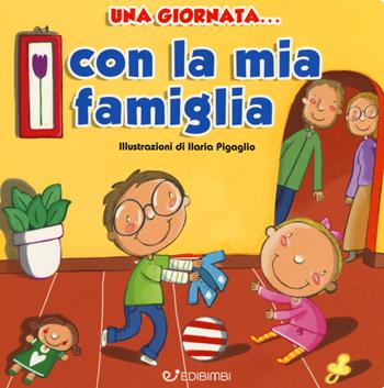 Una giornata... con la mia famiglia. Ediz. a colori - Ilaria Pigaglio - Libro Edibimbi 2018 | Libraccio.it