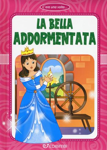 La bella addormentata. Ediz. a colori  - Libro Edibimbi 2019, C'era una volta | Libraccio.it